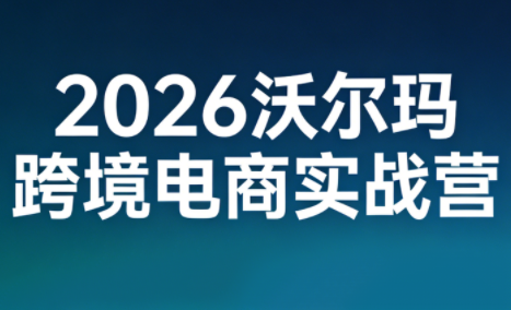 2026沃尔玛跨境电商实战营-冒泡网