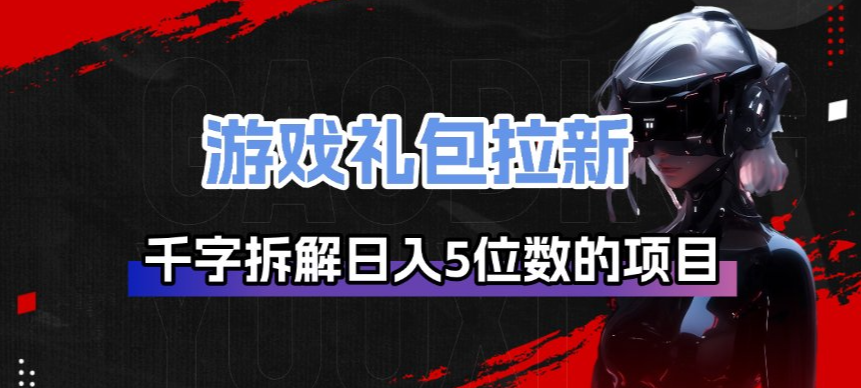 游戏礼包拉新_千字拆解日入5位数的项目逻辑-冒泡网