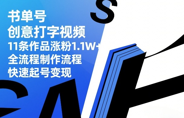 书单号创意打字视频，11条作品涨粉1.1W+，全流程制作流程，快速起号变现-冒泡网