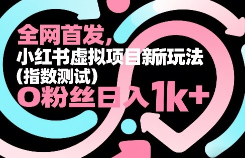 全网首发，小红书虚拟项目新玩法(指数测试)，0粉丝日入1k+，整个玩法完整拆解！-冒泡网