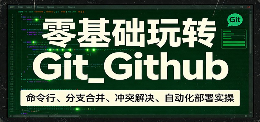 零基础玩转Git_Github：命令行、分支合并、冲突解决、自动化部署实操-冒泡网