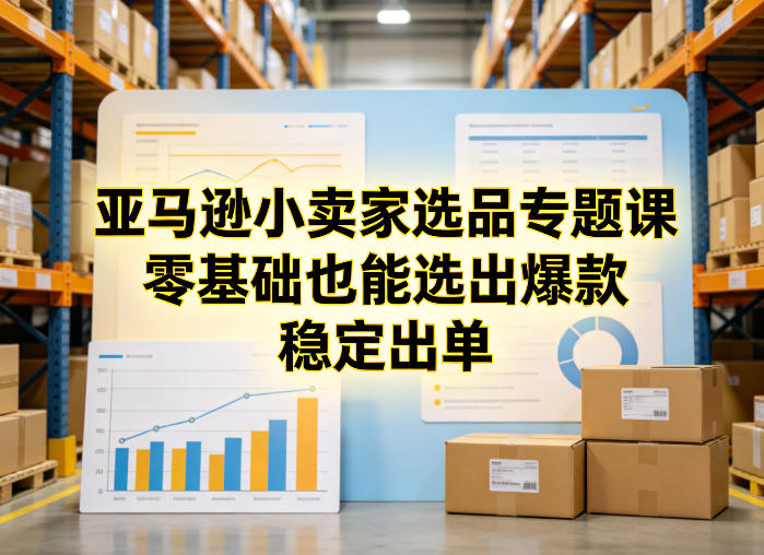 亚马逊小卖家选品专题课，零基础也能选出爆款，稳定出单-冒泡网