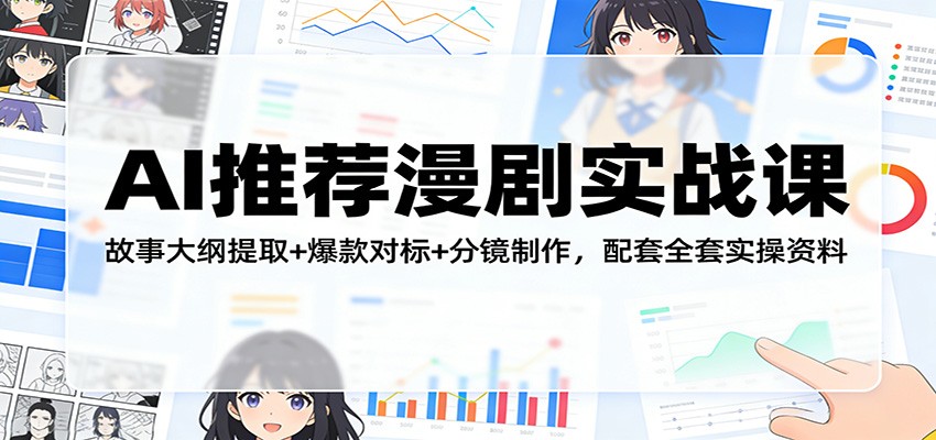 AI推荐漫剧实战课：故事大纲提取+爆款对标+分镜制作，配套全套实操资料-冒泡网