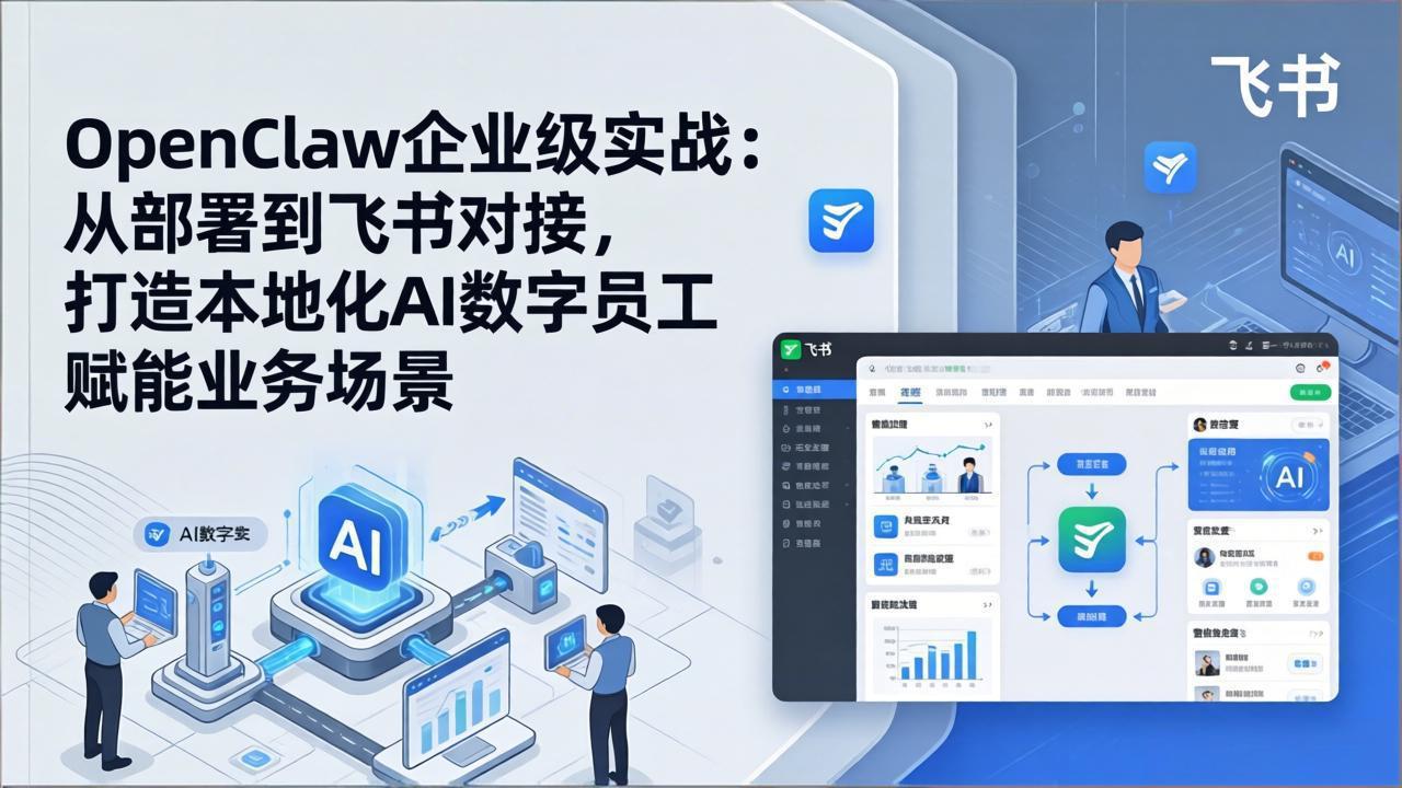 OpenClaw企业级实战：从部署到飞书对接，打造本地化AI数字员工赋能业务场景-冒泡网