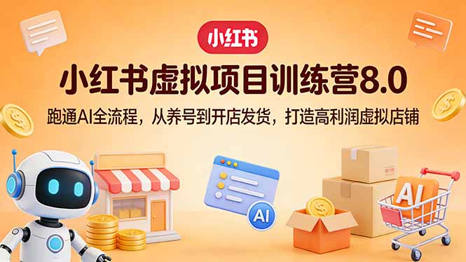 小红书虚拟项目训练营8.0：跑通AI全流程，从养号到开店发货，打造高利润虚拟店铺-冒泡网