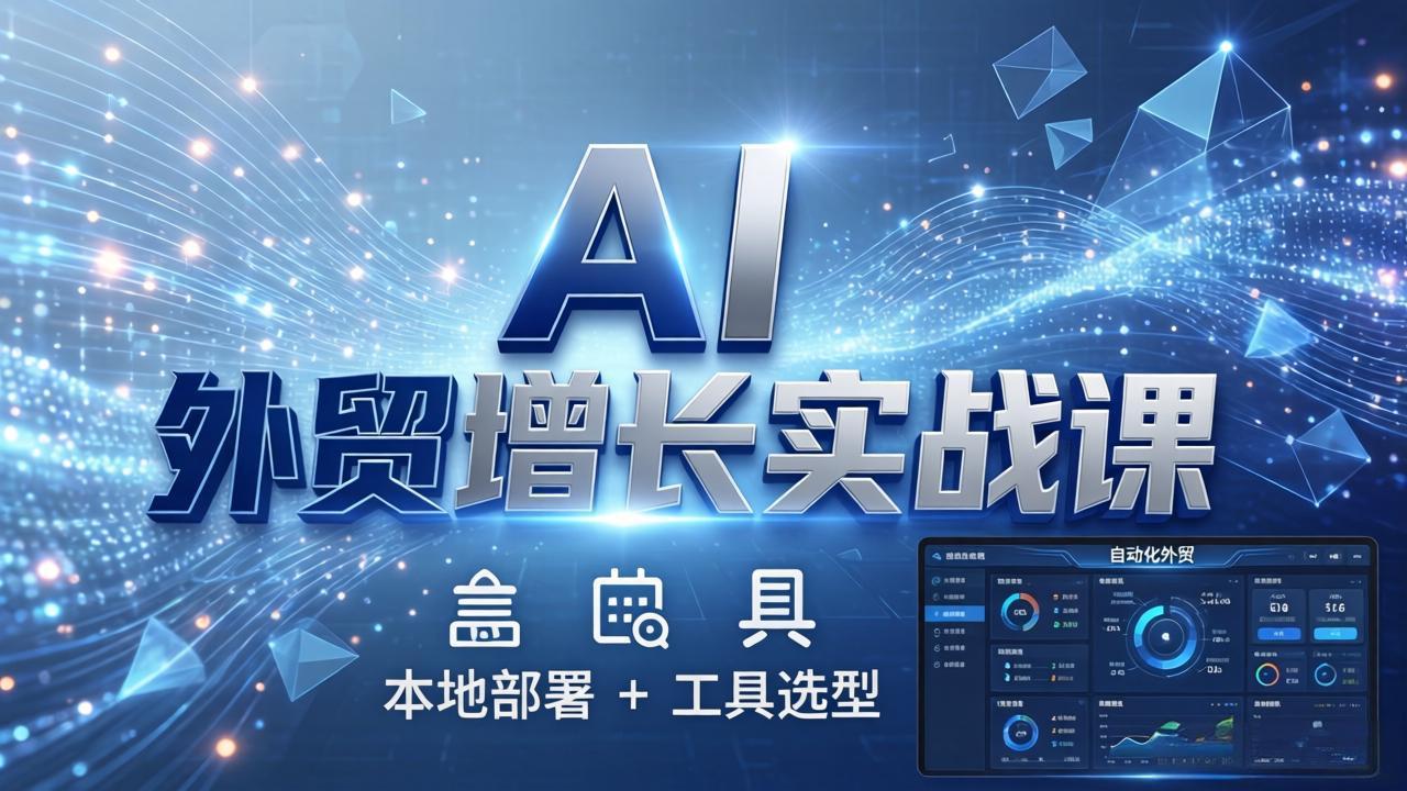 AI 外贸增长实战课：本地部署 + 工具选型，一站式搭建可落地自动化外贸系统-冒泡网