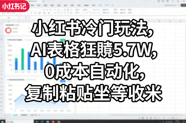 小红书冷门玩法，AI表格狂賺5.7W，0成本自动化，复制粘贴坐等收米-冒泡网
