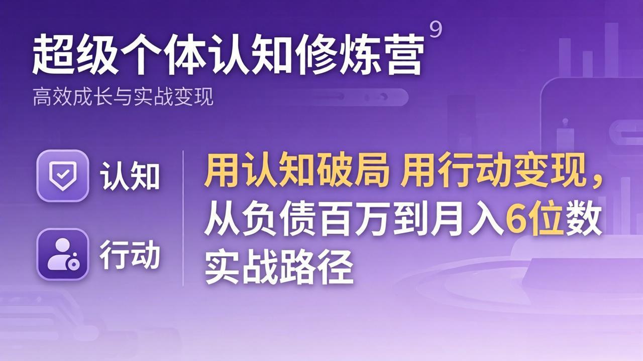 超级个体认知修炼营：用认知破局用行动变现，从负债百万到月入6位数实战路径-冒泡网