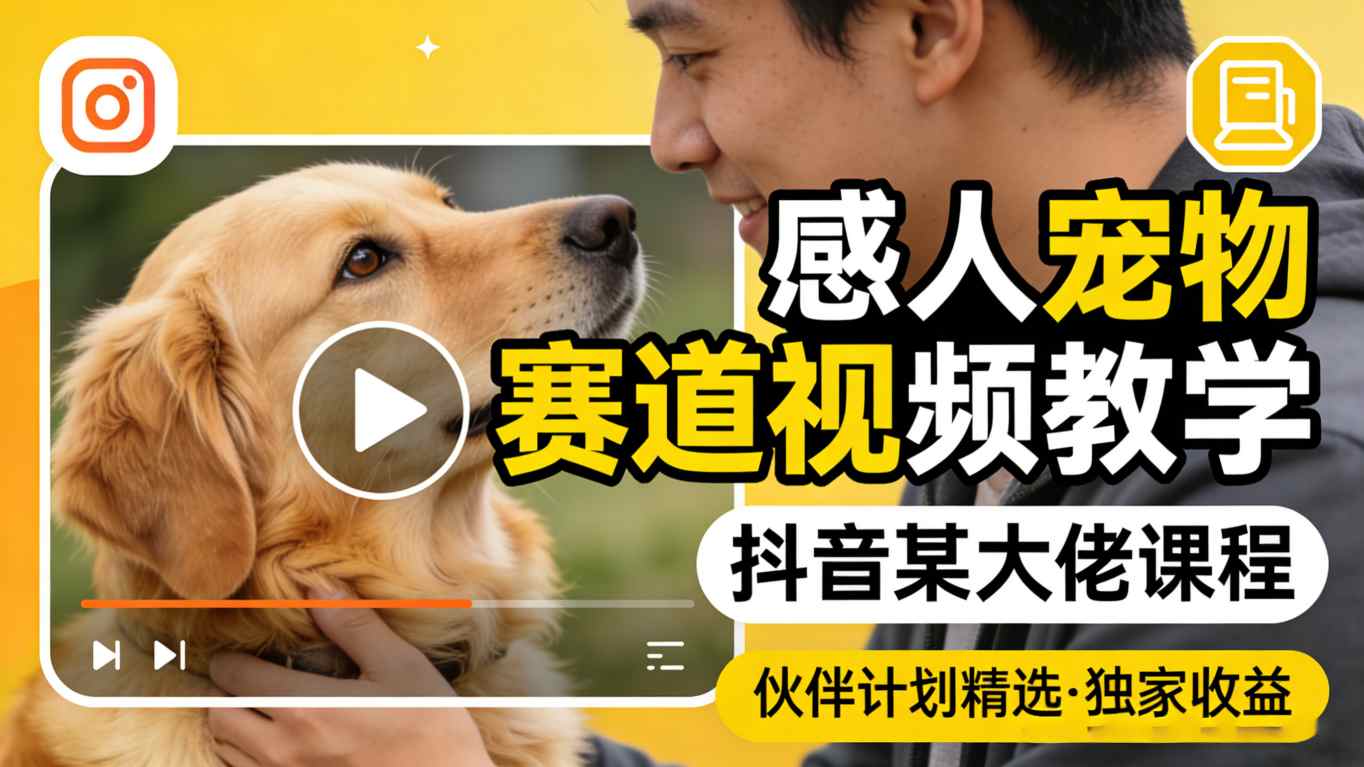 感人宠物赛道视频教学，抖音某大佬课程，可做伙伴计划精选独家收益-冒泡网