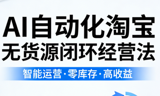 夜子游·AI自动化淘宝无货源闭环经营法(更新4月)-冒泡网