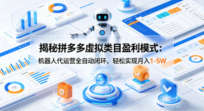 揭秘拼多多虚拟类目盈利模式：机器人代运营全自动闭环，轻松实现月入1-5W-冒泡网
