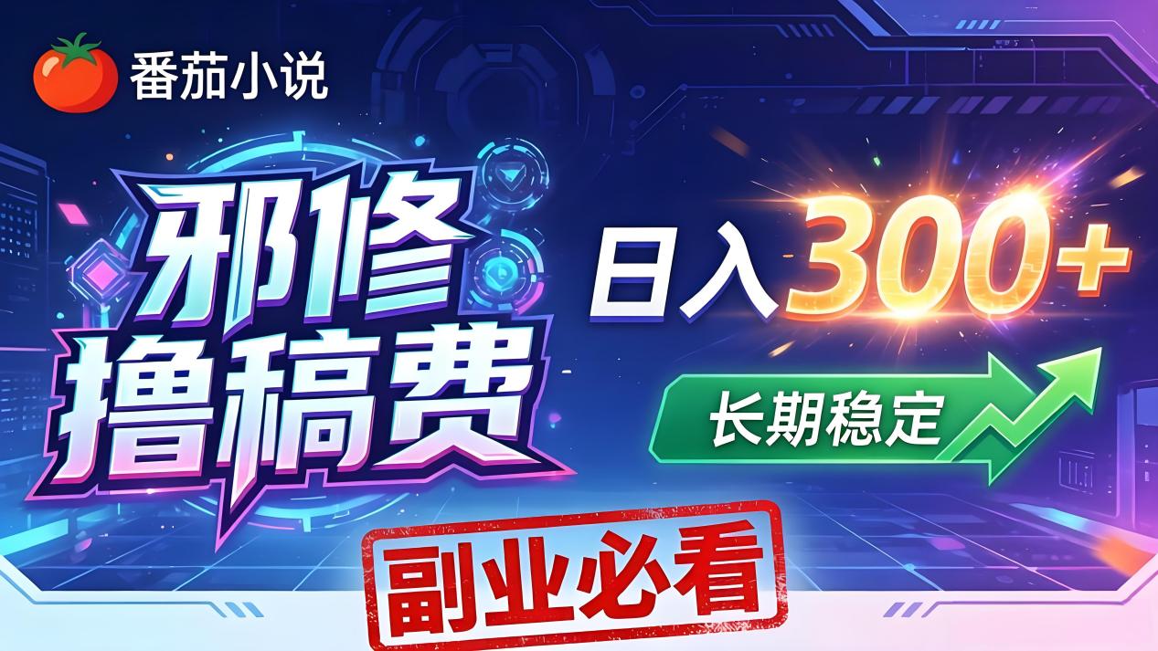番茄邪修撸稿费，日入300+，每天 20 分钟！0 门槛躺赚，小白副业首选！-冒泡网