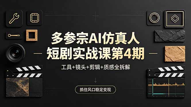 多参宗AI仿真人短剧实战课第4期，工具+镜头+剪辑+质感全拆解，抓住风口稳定变现-冒泡网