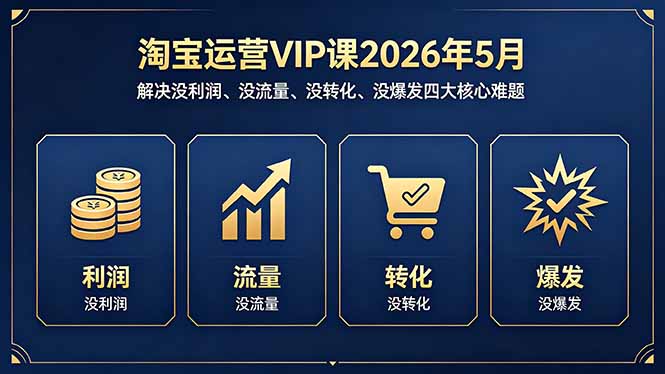 淘宝运营VIP课2026年5月：解决没利润、没流量、没转化、没爆发四大核心难题-冒泡网
