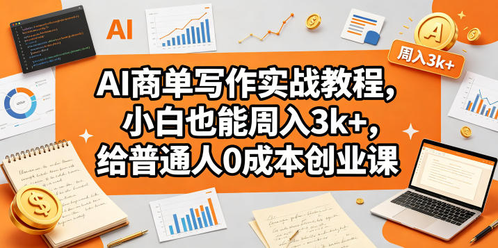AI商单写作实战教程，小白也能周入3k+，给普通人0成本创业课-冒泡网