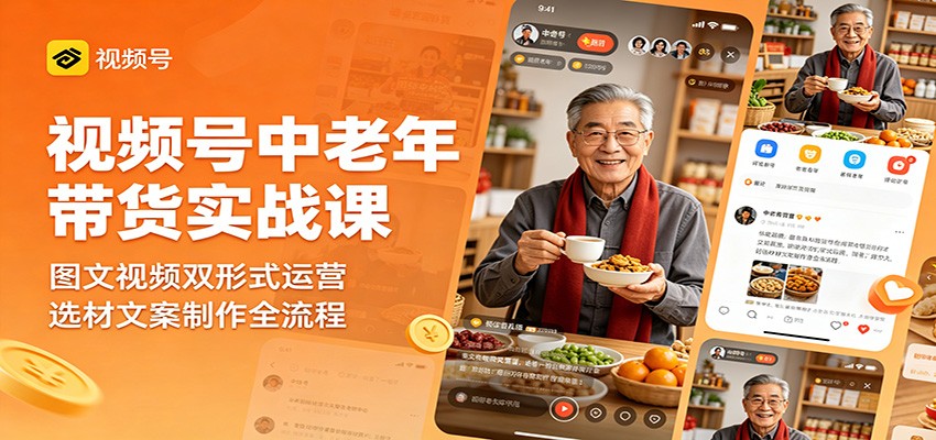 视频号中老年带货实战课：图文视频双形式运营，选材文案制作全流程-冒泡网