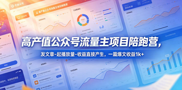 高产值公众号流量主项目陪跑营，发文章-起播放量-收益直接产生，一篇爆文收益1k+-冒泡网