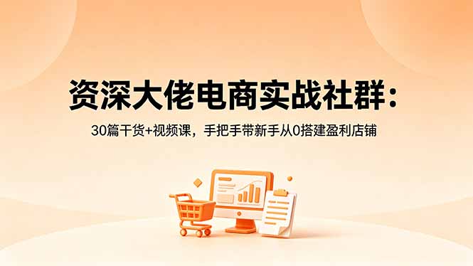 资深大佬电商实战社群：30篇干货+视频课，手把手带新手从0搭建盈利店铺-冒泡网