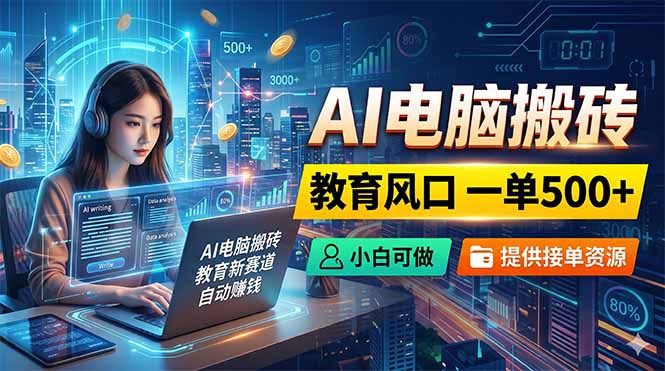 AI电脑搬砖，教育风口一单500+，小白可做，提供接单资源-冒泡网