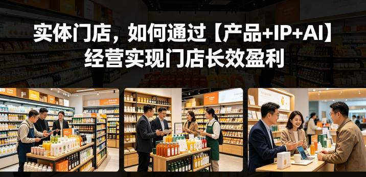 实体门店，如何通过【产品+IP+AI】经营实现门店长效盈利-冒泡网