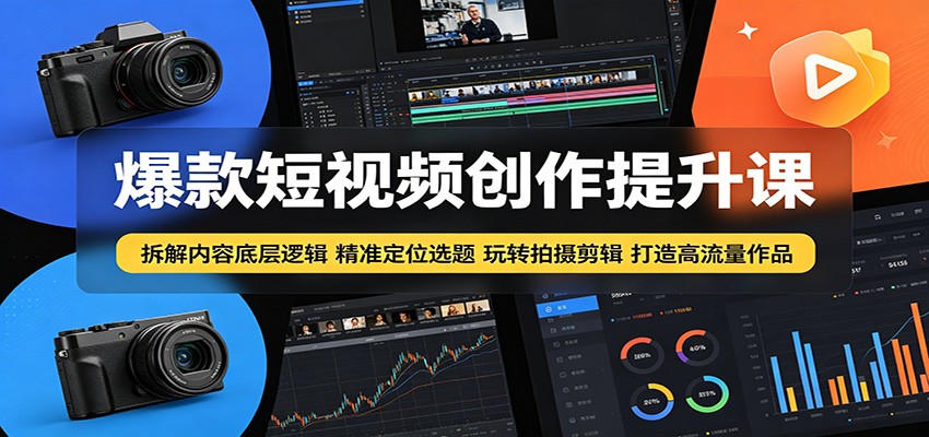 爆款短视频创作提升课：拆解内容底层逻辑，精准定位选题玩转拍摄剪辑打造高流量作品-冒泡网