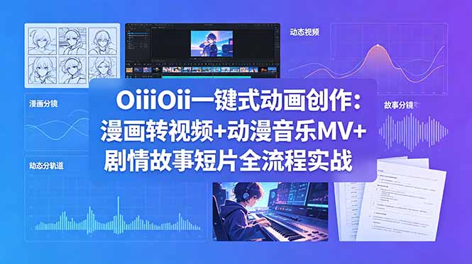 OiiOii一键式动画创作：漫画转视频+动漫音乐MV+剧情故事短片全流程实战-冒泡网