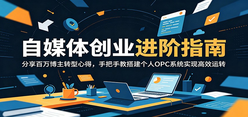 自媒体创业进阶指南：分享百万博主转型心得，手把手教搭建个人OPC系统实现高效运转-冒泡网