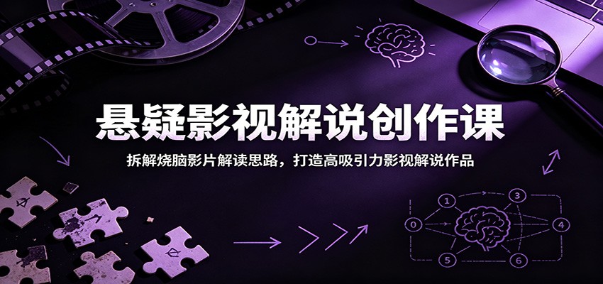 悬疑影视解说创作课：拆解烧脑影片解读思路，打造高吸引力影视解说作品-冒泡网