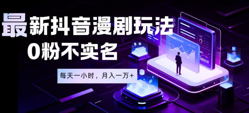 最新蓝海风口项目，抖音漫剧，0粉不实名每天一小时，月入1W+【揭秘】-冒泡网