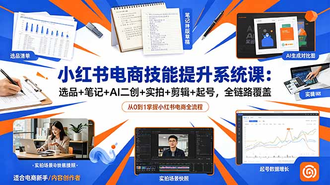 小红书电商技能提升系统课：选品+笔记+AI二创+实拍+剪辑+起号，全链路覆盖-冒泡网