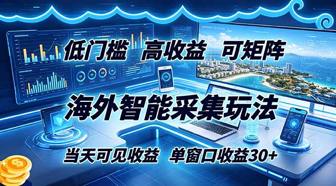 海外智能采集玩法，低门槛高单价可矩阵，当天可见收益，单窗口30+-冒泡网
