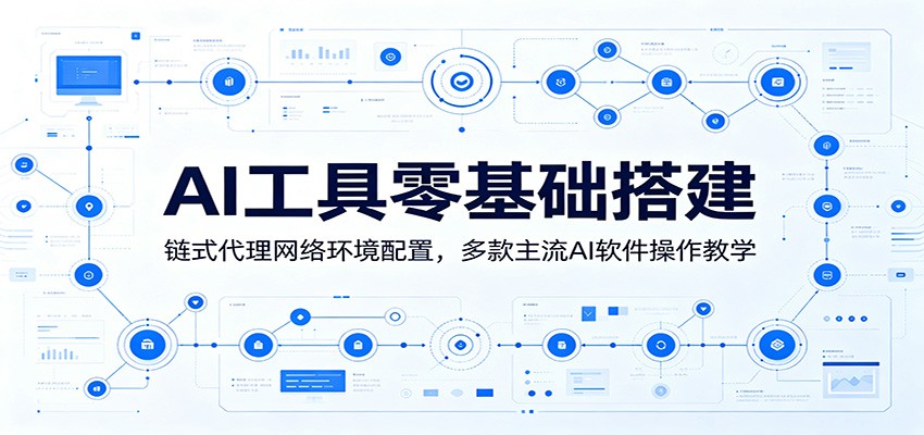 AI工具零基础搭建：链式代理网络环境配置，多款主流AI软件操作教学-冒泡网