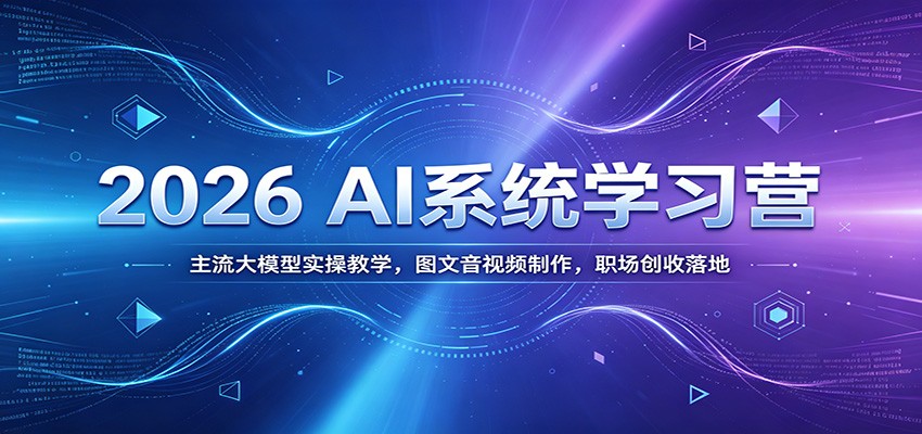 2026 AI系统学习营：主流大模型实操教学，图文音视频制作，职场创收落地-冒泡网