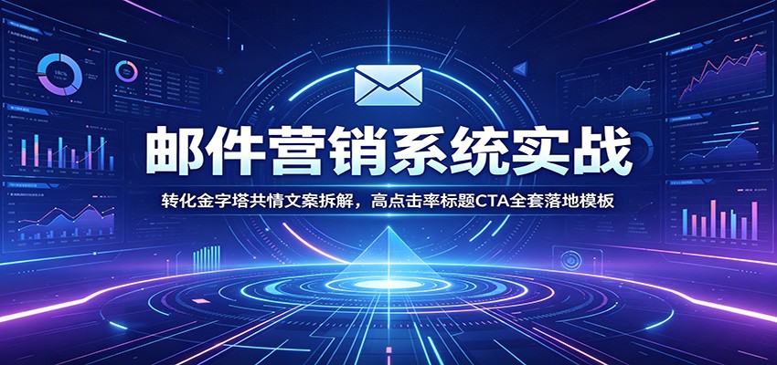 邮件营销系统实战：转化金字塔共情文案拆解，高点击率标题CTA全套落地模板-冒泡网