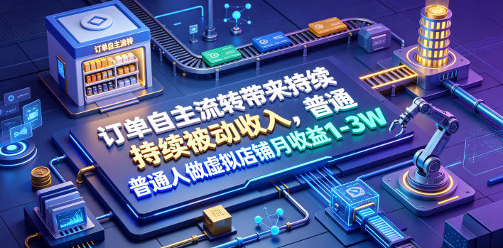 订单自主流转带来持续被动收入，普通人做虚拟店铺月收益1-3W【揭秘】-冒泡网