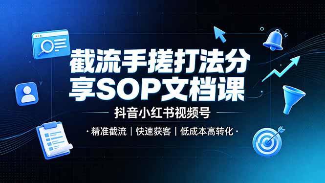 截流手搓打法分享SOP文档课，抖音小红书视频号丨精准截流，快速获客，低成本高转化-冒泡网