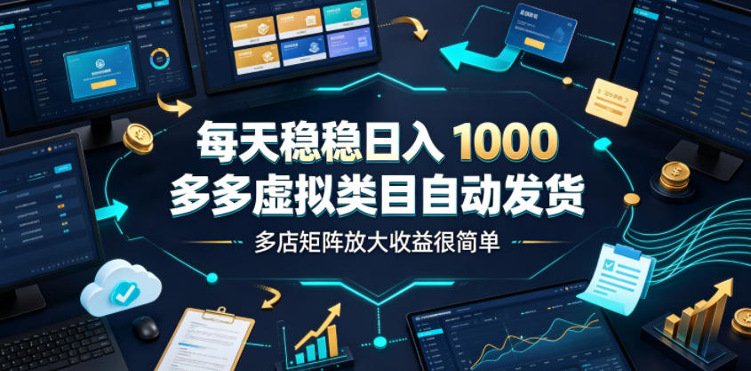 每天稳稳日入1000，多多虚拟类目自动发货，多店矩阵放大收益很简单【揭秘】-冒泡网