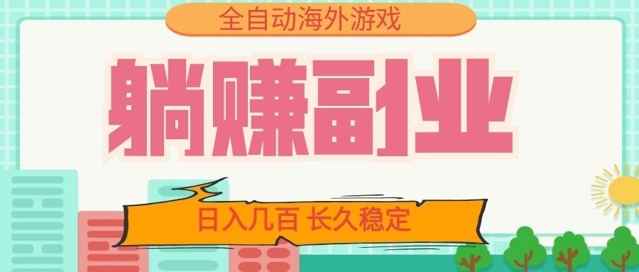 全自动海外游戏躺赚副业：日入几百，长久稳定，小白可操作！-冒泡网