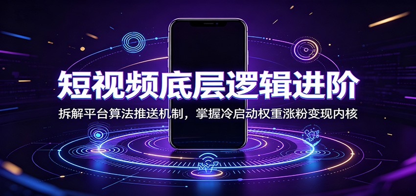 短视频底层逻辑进阶：拆解平台算法推送机制，掌握冷启动权重涨粉变现内核-冒泡网