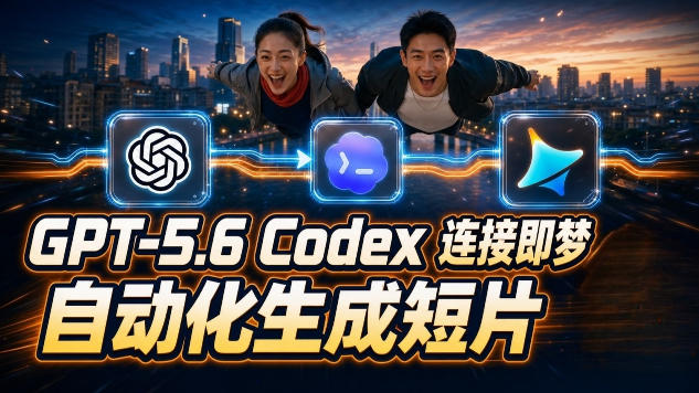 GPT-5.6 Codex连接即梦实测！自动生成＋拼接完整AI短片，全流程详解-冒泡网