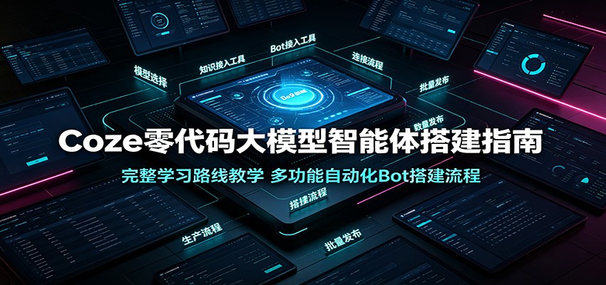 Coze零代码大模型智能体搭建指南：完整学习路线教学，多功能自动化Bot搭建流程-冒泡网
