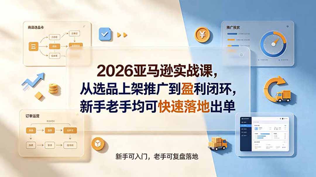 2026亚马逊实战课，从选品上架推广到盈利闭环，新手老手均可快速落地出单-冒泡网
