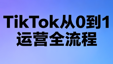 绿洲·TikTok从0到1运营全流程(更新7月)-冒泡网