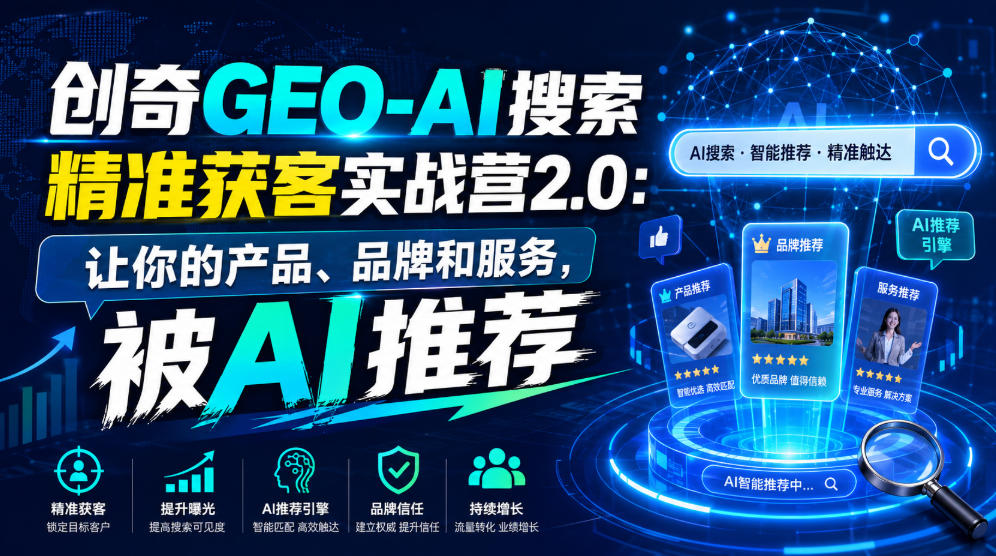 创奇GEO-AI搜索精准获客实战营2.0：让你的产品、品牌和服务，被AI推荐-冒泡网