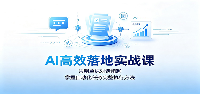 AI高效落地实战课：告别单纯对话闲聊，掌握自动化任务完整执行方法-冒泡网