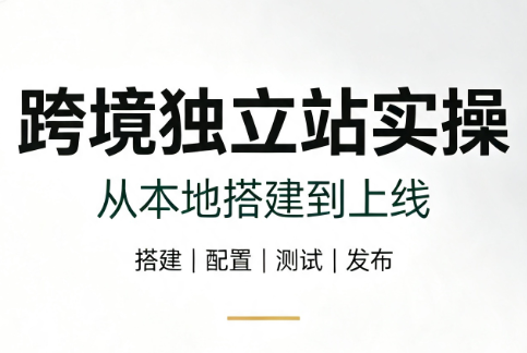 跨境独立站实操：从本地搭建到上线-冒泡网