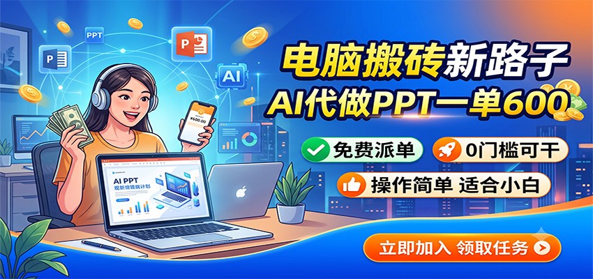 电脑搬砖新路子：AI代做PPT一单600，免费派单，0门槛可干-冒泡网