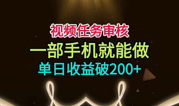 视频任务审核，一部手机就能做，简单上手，单日收益破200+【揭秘】-冒泡网