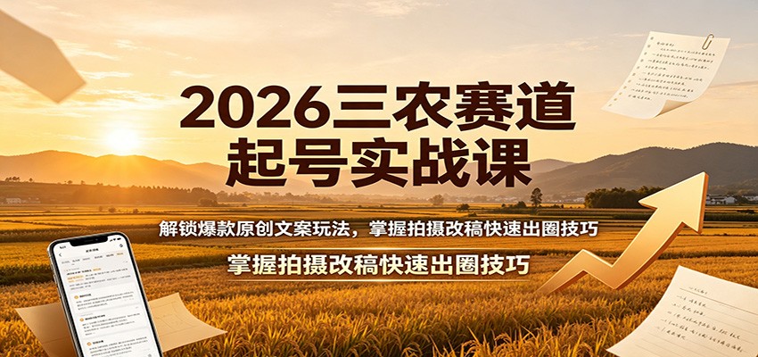 2026三农赛道起号实战课：解锁爆款原创文案玩法，掌握拍摄改稿快速出圈技巧-冒泡网
