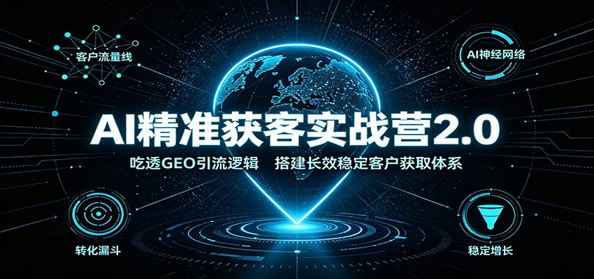 AI精准获客实战营2.0：吃透GEO引流逻辑，搭建长效稳定客户获取体系-冒泡网